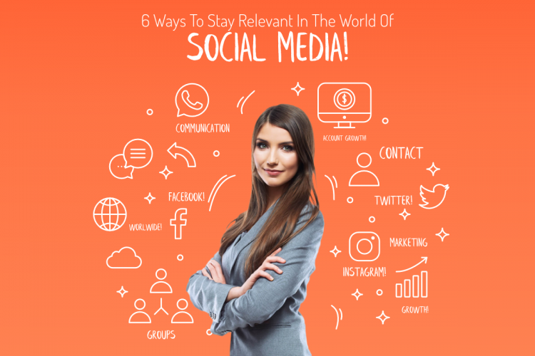 6 Ways To Stay Relevant In The World Of Social Media